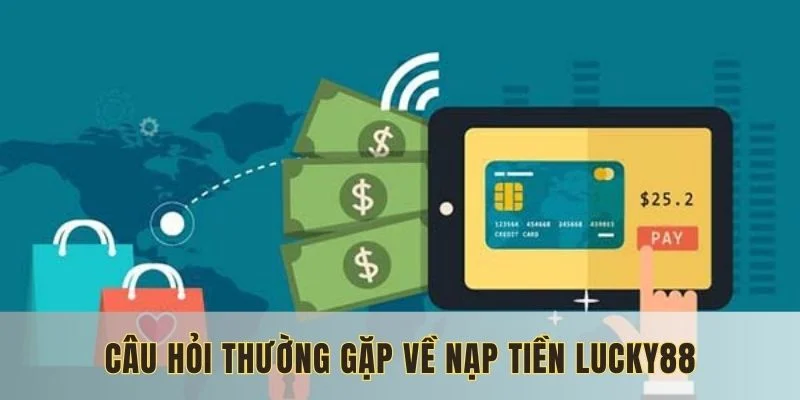 cau-hoi-ve-nap-tien-Lucky88