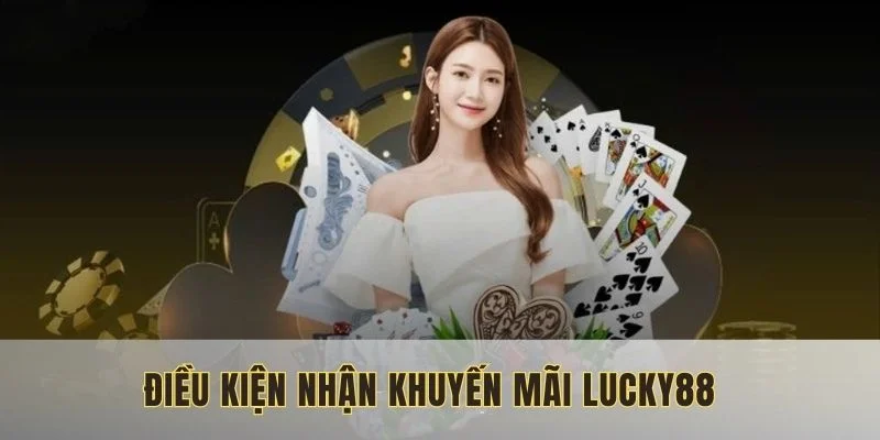 khuyen-mai-lucky88-dieu-kien-tham-gia