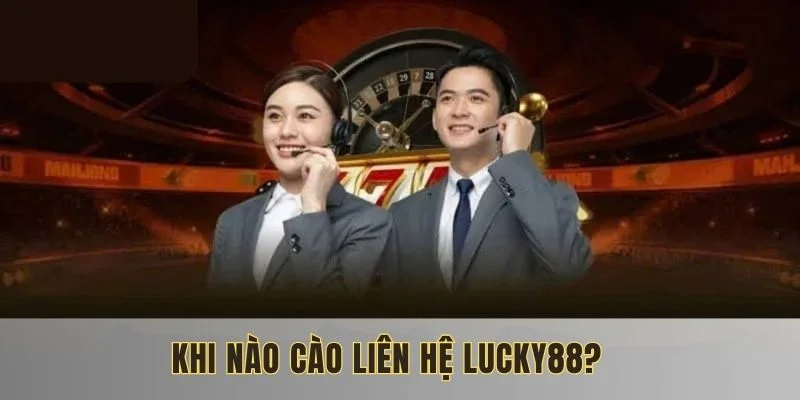 lien-he-lucky88-khi-nao