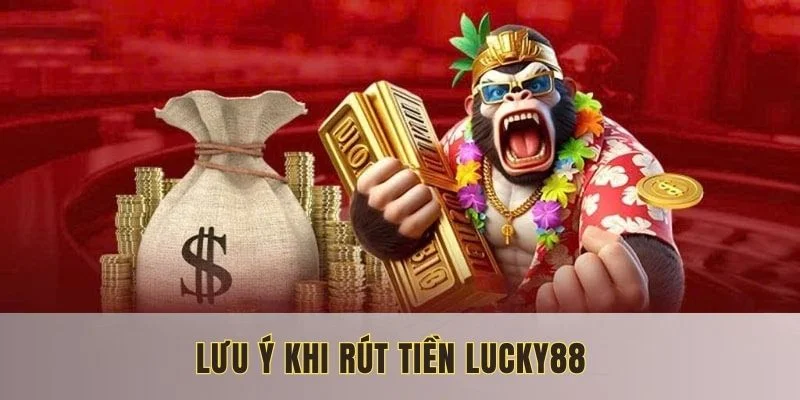 rut-tien-lucky88-luu-y